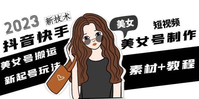 【副业项目5155期】2023抖音快手短视频美女号制作 美女号搬运新起号玩法 新技术(素材+教程)-青简副业网