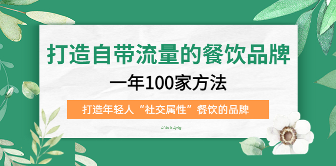 【副业项目5289期】打造自带流量的餐饮品牌：一年100家方法 打造年轻人“社交属性”餐饮的品牌-青简副业网