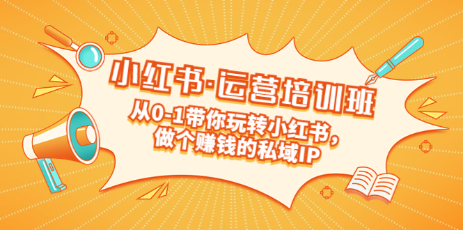 【副业项目5301期】重磅来袭：小红书·运营培训班：从0-1带你玩转小红书，做个赚钱的私域IP-青简副业网