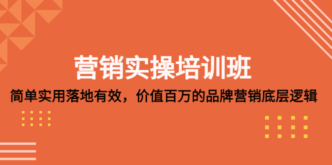 【副业项目5304期】营销实操培训班：简单实用-落地有效，价值百万的品牌营销底层逻辑-青简副业网