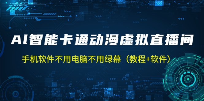 【副业项目5233期】AI智能卡通动漫虚拟人直播操作教程 手机软件不用电脑不用绿幕（教程+软件）-青简副业网