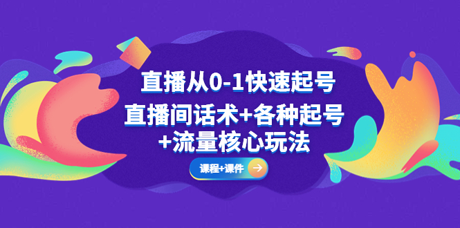 【副业项目5337期】直播从0-1快速起号，直播间话术+各种起号+流量核心玩法(全套课程+课件)-青简副业网