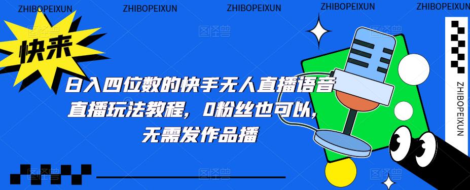 【副业项目5413期】日入四位数的快手无人直播语音直播玩法教程，0粉丝也可以，无需发作品-青简副业网
