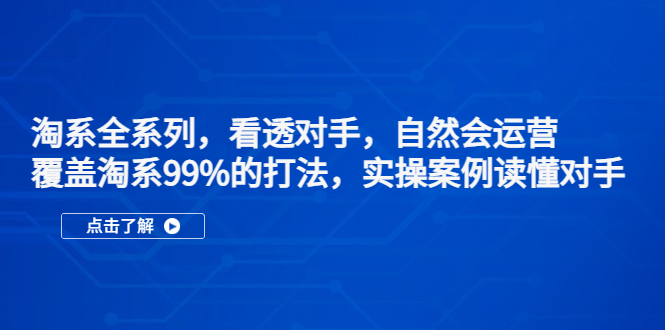 【副业项目5366期】淘系全系列，看透对手，自然会运营，覆盖淘系99%·打法，实操案例读懂对手-青简副业网