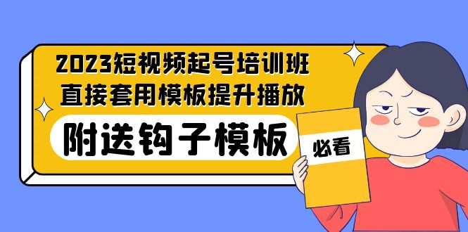 【副业项目5353期】2023最新短视频起号培训班：直接套用模板提升播放，附送钩子模板-31节课-青简副业网