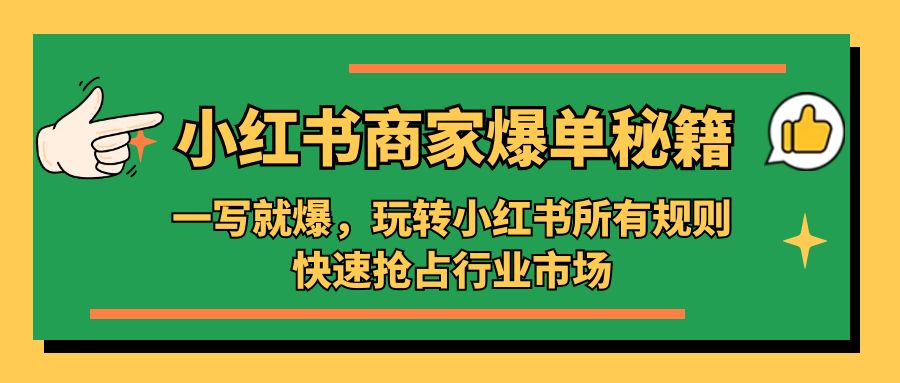 补【副业项目5355期】小红书·商家爆单秘籍：一写就爆，玩转小红书所有规则，快速抢占行业市场-青简副业网