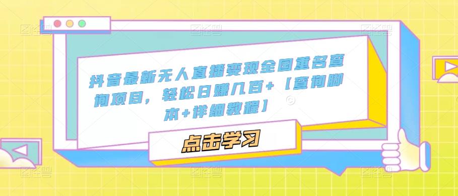 【副业项目5368期】抖音最新无人直播变现全国重名查询项目 日赚几百+【查询脚本+详细教程】-青简副业网