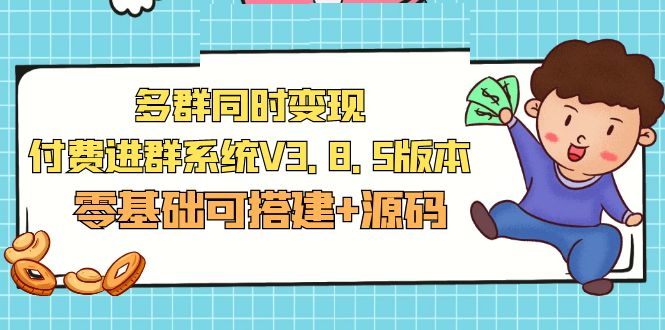 【副业项目5348期】市面卖1288的最新多群同时变现付费进群系统V3.8.5版本(零基础可搭建+源码)-青简副业网