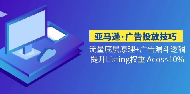 【副业项目5222期】亚马逊·广告投放技巧流量底层+广告漏斗逻辑+提升Listing权重 Acos-青简副业网