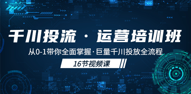 【副业项目5308期】千川投流·运营培训班：从0-1带你全面掌握·巨量千川投放全流程-青简副业网