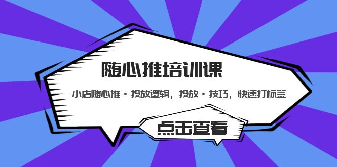 【副业项目5294期】随心推培训课：小店随心推·投放逻辑，投放·技巧，快速打标签-青简副业网