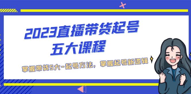 【副业项目5397期】2023直播带货起号五大课程，掌握带货5大-起号方法，掌握起新号逻辑-青简副业网