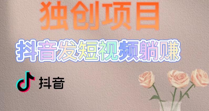 【副业项目5400期】创躺赚模式，短视频变现，每天发3条视频，被动收入，新号60+后期无上限-青简副业网