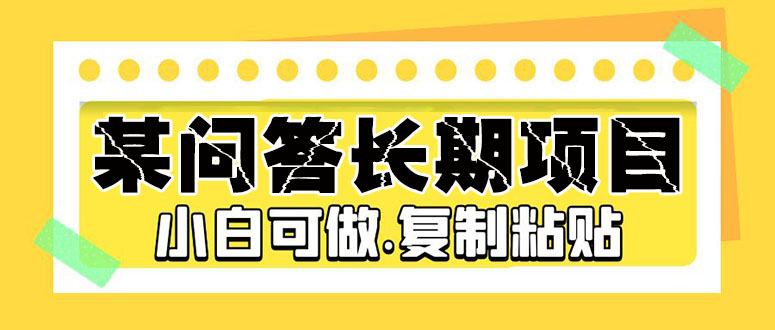 【副业项目5395期】某问答长期项目，简单复制粘贴，10-20/小时，小白可做-青简副业网