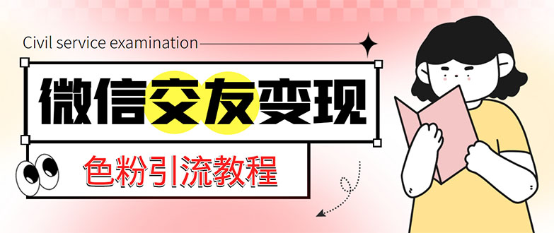 【副业项目5402期】微信交友变现项目，吸引全网LSP男粉精准变现，小白也能轻松上手，日入500+-青简副业网