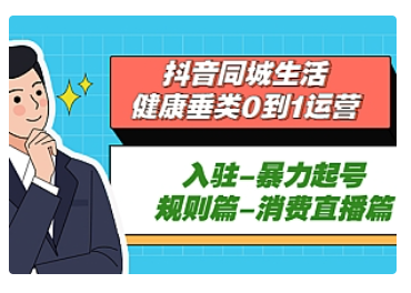 【副业项目5428期】抖音同城生活-健康垂类0到1运营：入驻-暴力起号-规则篇-消费直播篇-青简副业网