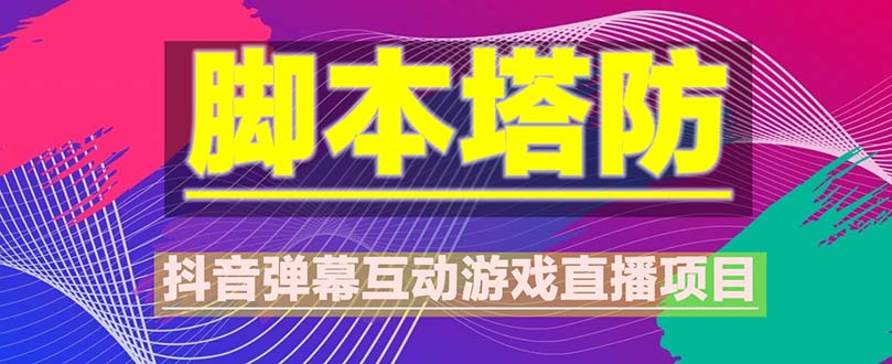 【副业项目5615期】抖音脚本塔防直播项目，可虚拟人直播 抖音报白 实时互动直播【软件+教程】-青简副业网
