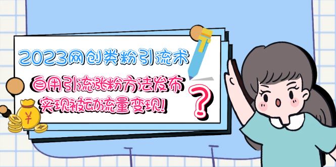 【副业项目5618期】2023网创类粉引流术，自用引流涨粉方法发布，实现被动流量变现-青简副业网