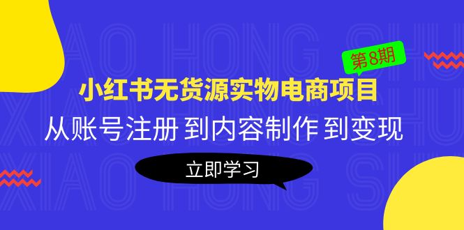 【副业项目5621期】黄岛主《小红书无货源实物电商项目》第8期：从账号注册 到内容制作 到变现-青简副业网