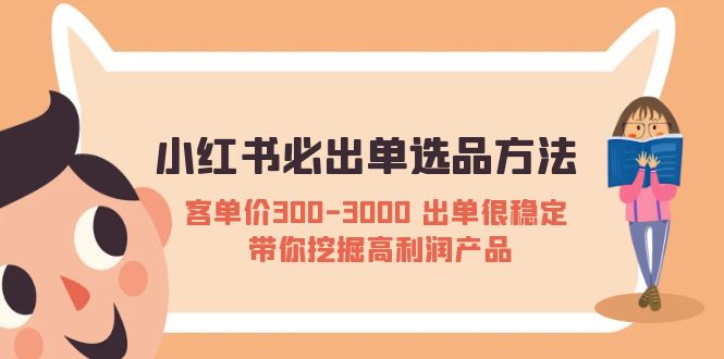 【副业项目5626期】小红书必出单选品方法：客单价300-3000 出单很稳定 带你挖掘高利润产品-青简副业网