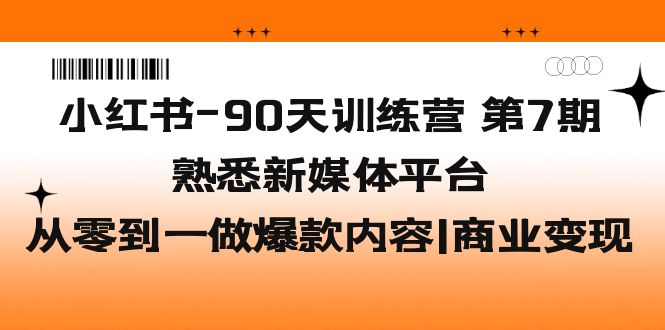 【副业项目5660期】小红书-90天训练营-第7期，熟悉新媒体平台|从零到一做爆款内容|商业变现-青简副业网