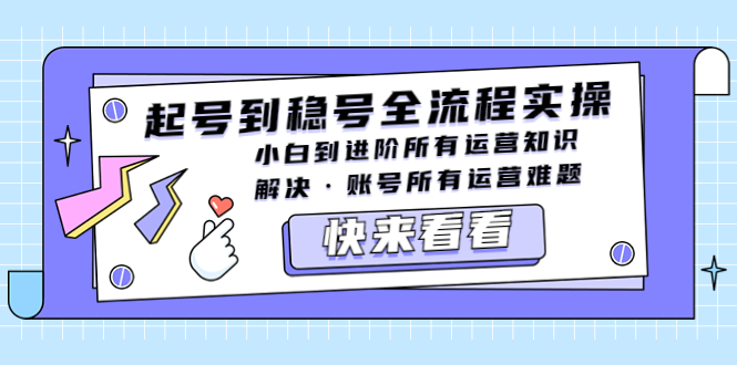 【副业项目5459期】起号到稳号全流程实操，小白到进阶所有运营知识，解决·账号所有运营难题-青简副业网