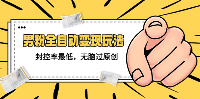 【副业项目5465期】价值1980的男粉全自动变现玩法，封控率最低，无脑过原创-青简副业网