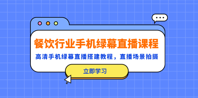 【副业项目5483期】餐饮行业手机绿幕直播课程，高清手机·绿幕直播搭建教程，直播场景拍摄-青简副业网