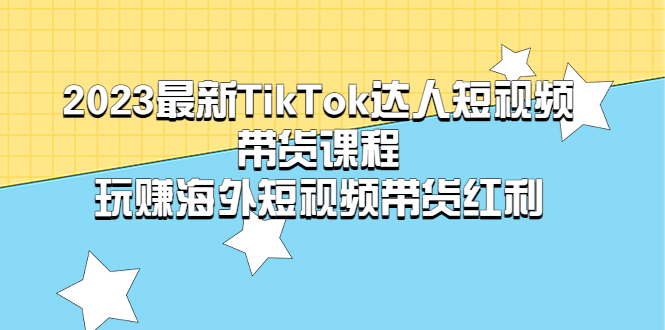 【副业项目5484期】2023最新TikTok·达人短视频带货课程，玩赚海外短视频带货·红利-青简副业网