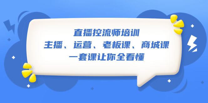 【副业项目5486期】直播·控流师培训：主播、运营、老板课、商城课，一套课让你全看懂-青简副业网