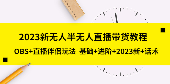 【副业项目5492期】2023新无人半无人直播带货教程 OBS+直播伴侣玩法 基础+进阶+2023新课+话术-青简副业网