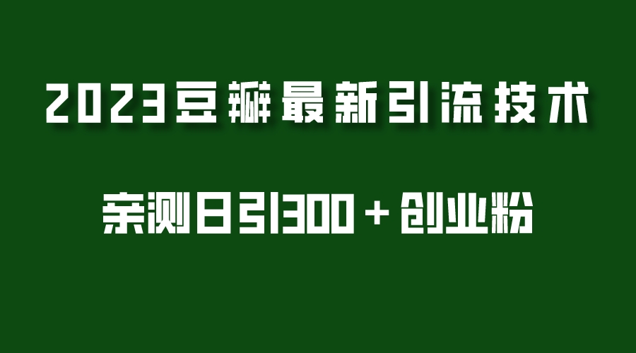 【副业项目5495期】2023豆瓣引流最新玩法，实测日引流创业粉300＋（7节视频课）-青简副业网