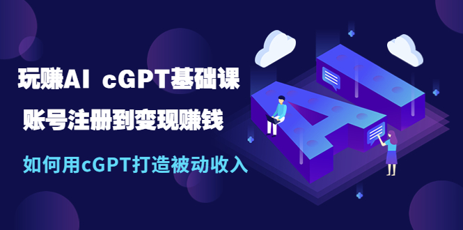 【副业项目5506期】玩赚AI cGPT基础课：账号注册到变现赚钱，如何用cGPT打造被动收入-青简副业网