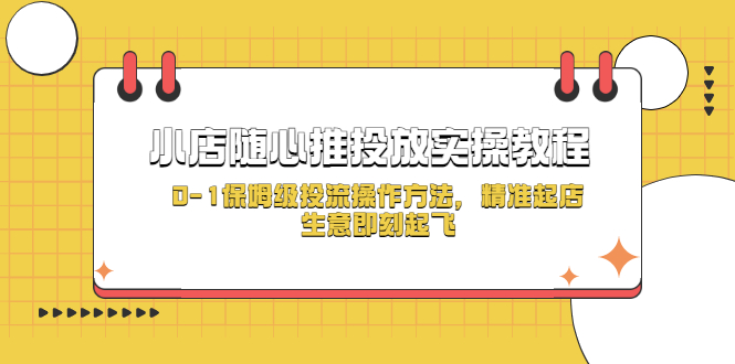 【副业项目5512期】小店随心推投放实操教程，0-1保姆级投流操作方法，精准起店，生意即刻起飞-青简副业网