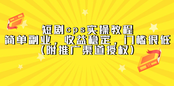 【副业项目5520期】短剧cps实操教程，简单副业，收益稳定，门槛很低（附推广渠道授权）-青简副业网
