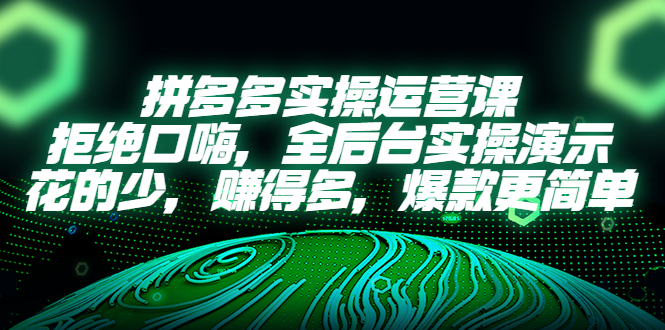 【副业项目5526期】拼多多实操运营课：拒绝口嗨，全后台实操演示，花的少，赚得多，爆款更简单-青简副业网