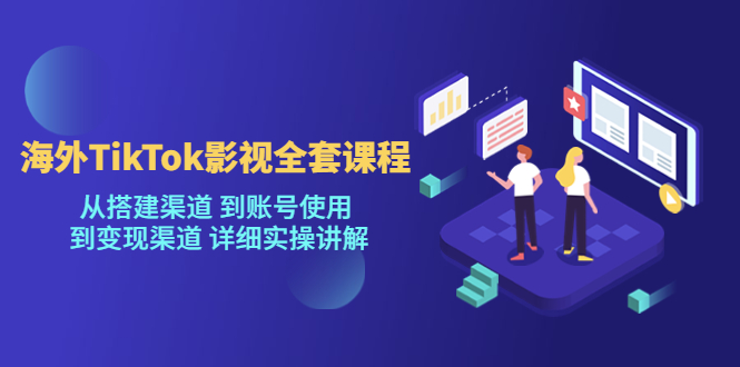 【副业项目5529期】海外TikTok/影视全套课程，从搭建渠道 到账号使用 到变现渠道 详细实操讲解-青简副业网