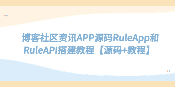 【副业项目5540期】博客社区资讯APP源码RuleApp和RuleAPI搭建教程【源码+教程】-青简副业网