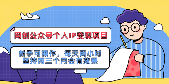 【副业项目5552期】网创公众号个人IP变现项目：新手可操作，每天两小时，坚持两三个月会有效果-青简副业网