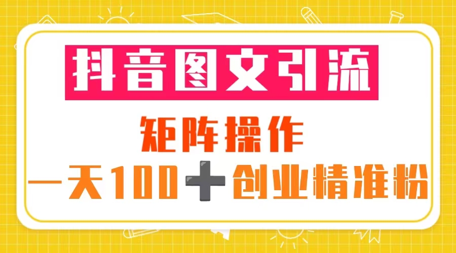 【副业项目5603期】抖音图文引流 矩阵操作 一天100+创业精准粉（5节视频课+素材模板）-青简副业网