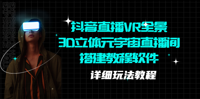 【副业项目5609期】抖音直播VR全景3D立体元宇宙直播间搭建教程软件【详细玩法教程】-青简副业网