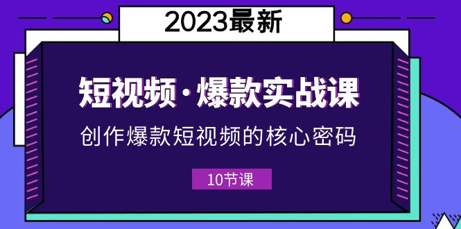 【副业项目5959期】2023短视频·爆款实战课，创作·爆款短视频的核心·密码（10节视频课）-青简副业网