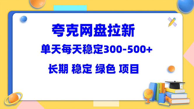 【副业项目5963期】夸克网盘拉新项目：单天稳定300-500＋长期 稳定 绿色（教程+资料素材）-青简副业网