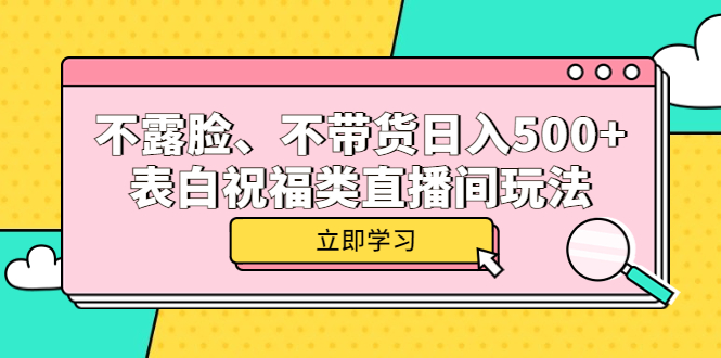 【副业项目5872期】不露脸、不带货日入500+的表白祝福类直播间玩法-青简副业网