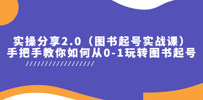 【副业项目5847期】实操分享2.0（图书起号实战课），手把手教你如何从0-1玩转图书起号！-青简副业网