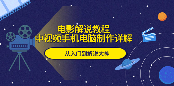 【副业项目5850期】电影解说教程，中视频手机电脑制作详解，从入门到解说大神-青简副业网