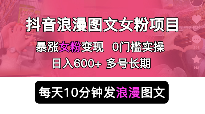 【副业项目5852期】抖音浪漫图文暴力涨女粉项目 简单0门槛 每天10分钟发图文 日入600+长期多号-青简副业网
