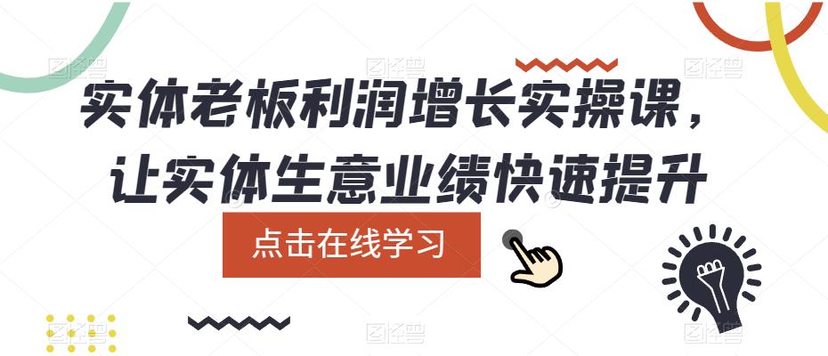 【副业项目5865期】实体老板利润-增长实战课，让实体生意业绩快速提升-青简副业网
