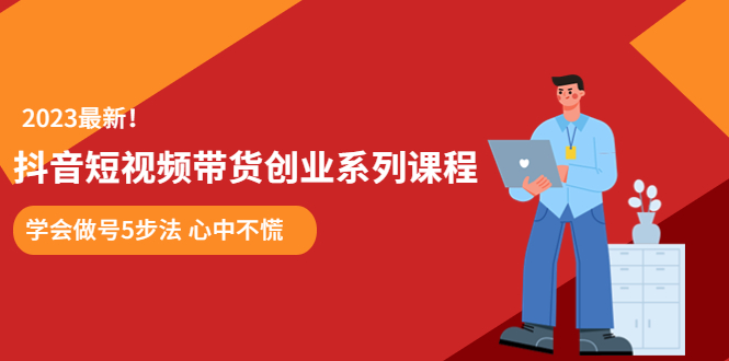 【副业项目5920期】某培训售价980的抖音短视频带货创业系列课程 学会做号5步法 心中不慌-青简副业网