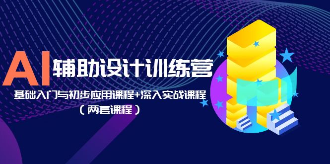 【副业项目5928期】AI辅助设计训练营：基础入门与初步应用课程+深入实战课程（两套课程）-青简副业网